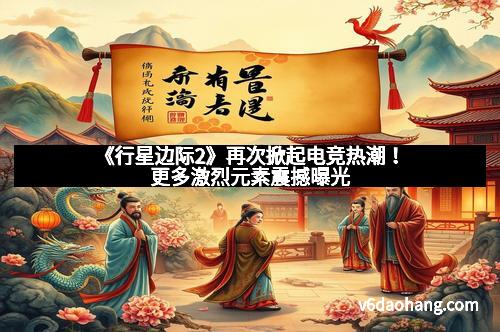 《行星边际2》再次掀起电竞热潮！更多激烈元素震撼曝光